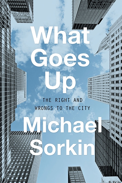 Sara Savage reviews &#039;What Goes Up: The Right and Wrongs to the City&#039; by Michael Sorkin