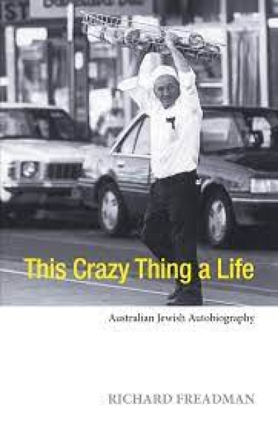 Susan Tridgell reviews 'This Crazy Thing a Life: Australian Jewish autobiography' by Richard Freadman