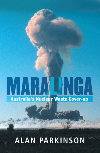 Wayne Reynolds reviews &#039;Maralinga: Australia’s nuclear waste cover-up&#039; by Alan Parkinson