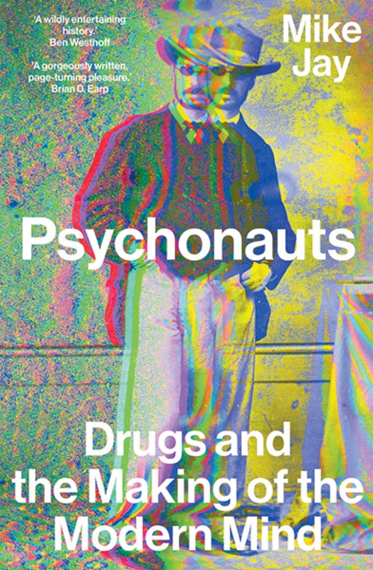 Psychonauts: Drugs and the making of the modern mind