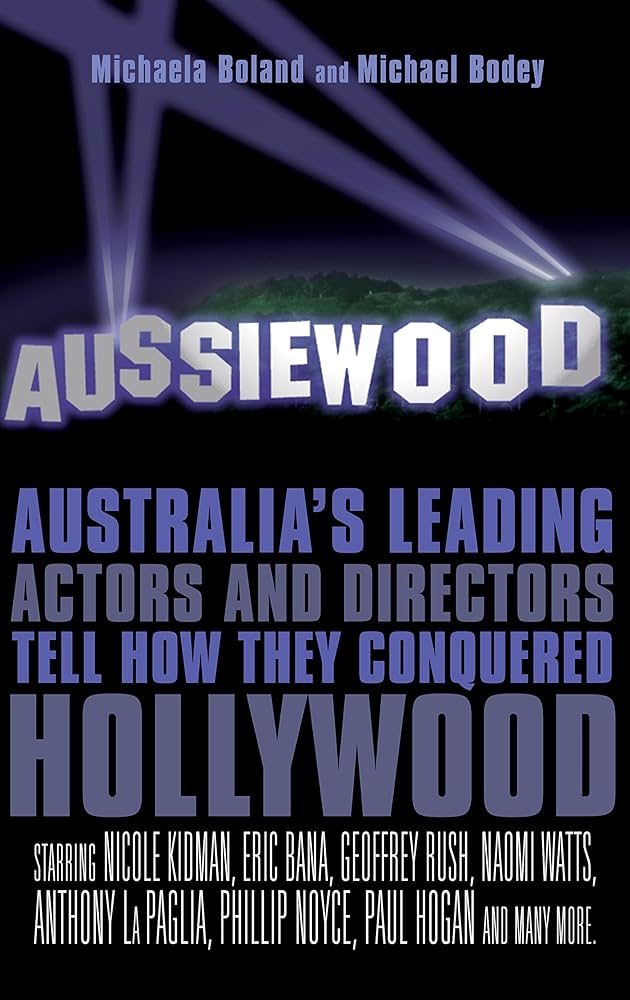 Aussiewood: Australia's leading actors and directors tell how they conquered Hollywood