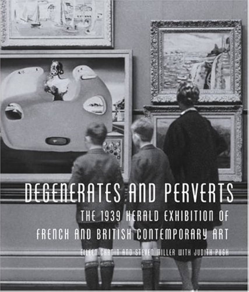 Degenerates and Perverts: The 1939 herald exhibition of French and British contemporary art