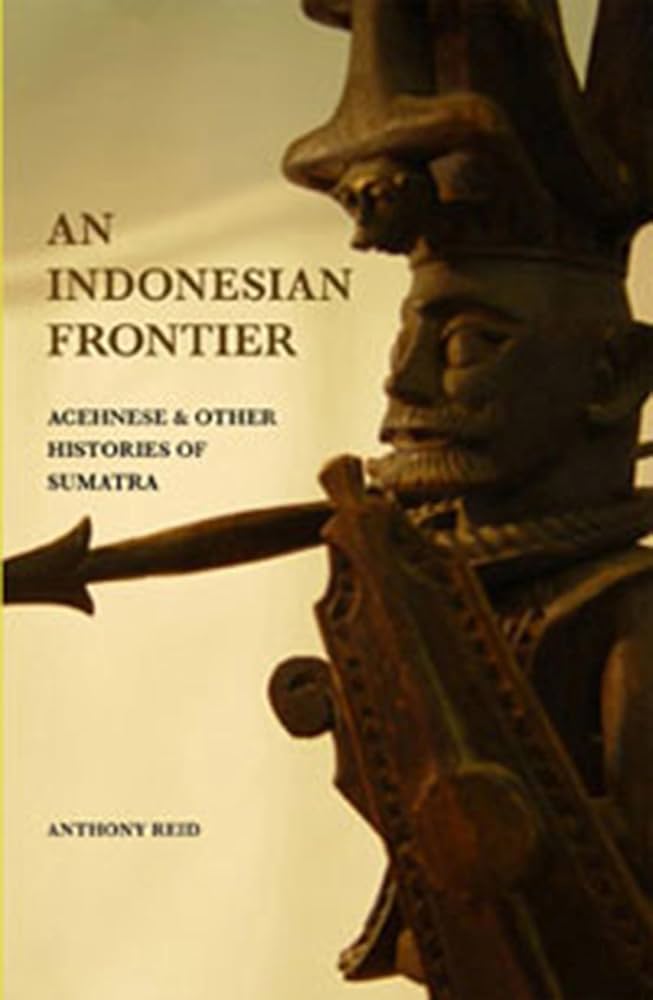 An Indonesian Frontier: Acehnese and other histories of Sumatra