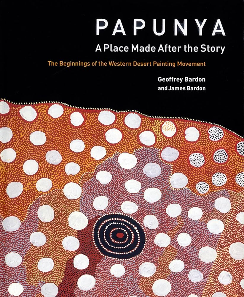 Papunya: A place made after the story: The beginnings of the Western Desert painting movement