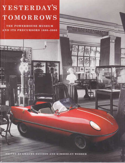 Yesterday's Tomorrows: The Powerhouse Museum and its precursors 1880-2005