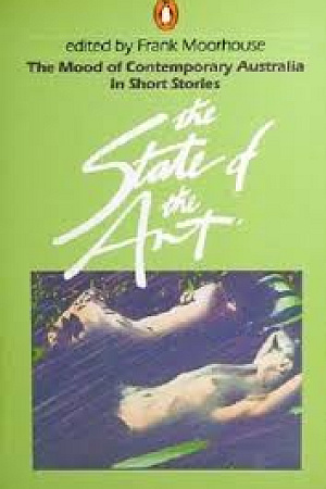 Andrew Sant reviews ‘The State of the Art the mood of contemporary Australia in short stories’ by Frank Moorhouse and ‘Australian Short Stories’ by Kerryn Goldsworthy