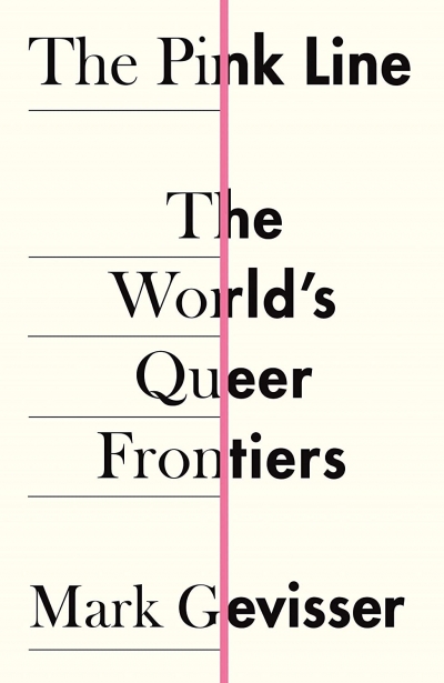 Dennis Altman reviews &#039;The Pink Line: The world’s queer frontiers&#039; by Mark Gevisser