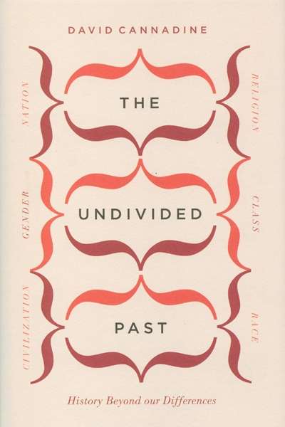 Stuart Macintyre reviews &#039;The Undivided Past: History Beyond our Differences&#039; by David Cannadine