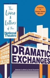 Ian Dickson reviews 'Dramatic Exchanges: The lives and letters of the National Theatre' edited by Daniel Rosenthal