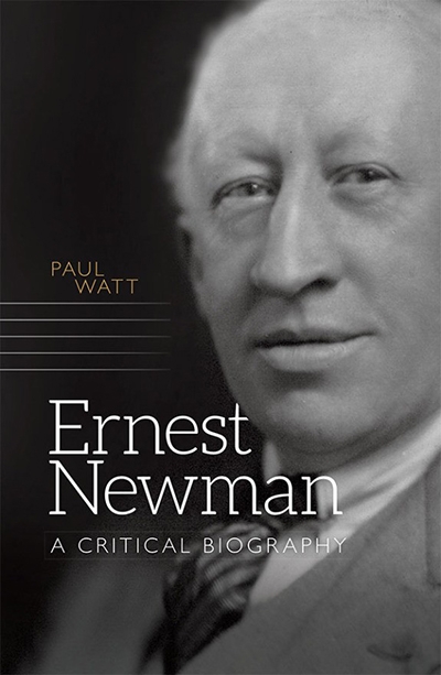 Michael Shmith reviews &#039;Ernest Newman: A critical biography&#039; by Paul Watt