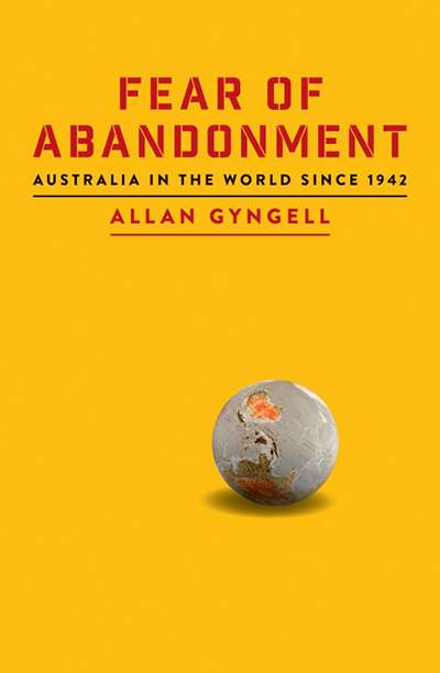 Frank Bongiorno reviews &#039;Fear of Abandonment: Australia in the world since 1942&#039; by Allan Gyngell