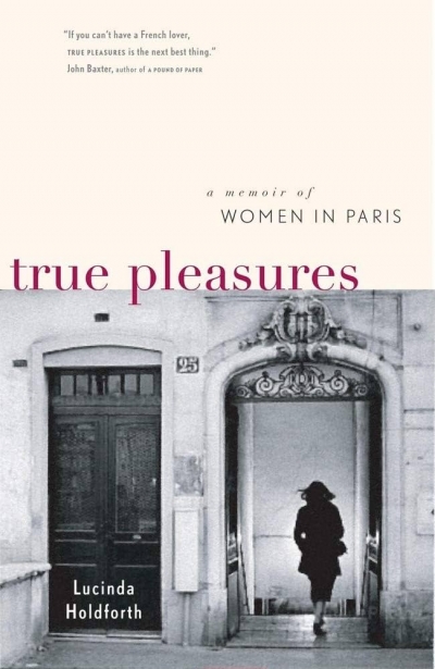 Christina Hill reviews ‘True Pleasures: A memoir of women in Paris’ by Lucinda Holdforth