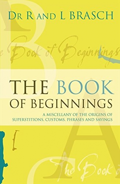 Bruce Moore reviews ‘The Book of Beginnings: A miscellany of the origins of superstitions, customs, phrases and sayings’ by R. and L. Brasch