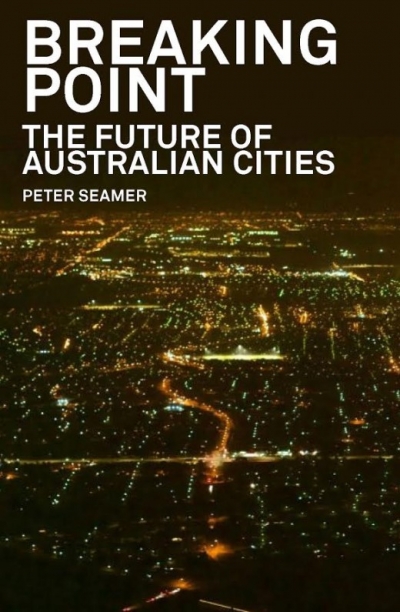 Tom Bamforth reviews &#039;Breaking Point: The future of Australian cities&#039; by Peter Seamer