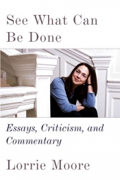 Lucas Thompson reviews 'See What Can Be Done: Essays, criticism, and commentary' by Lorrie Moore