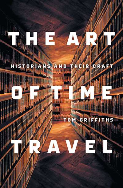 Mark McKenna reviews 'The Art of Time Travel: Historians and their craft' by Tom Griffiths