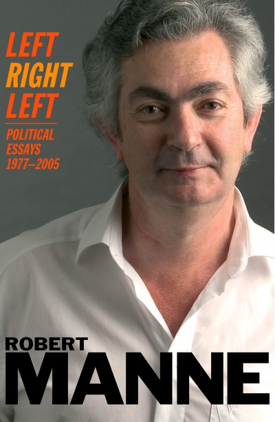 Barry Hill reviews ‘Left Right Left: Political Essays 1977–2005’ by Robert Manne