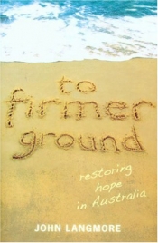 Peter Mares reviews 'To Firmer Ground: Restoring hope in Australia' by John Langmore