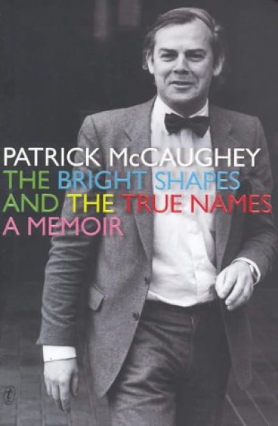 Chris Wallace-Crabbe reviews ‘The Bright Shapes and the True Names: A memoir’ by Patrick McCaughey