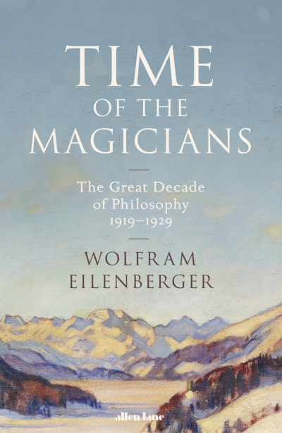 Janna Thompson reviews &#039;Time of the Magicians: The invention of modern thought, 1919–1929&#039; by Wolfram Eilenberger, translated by Shaun Whiteside