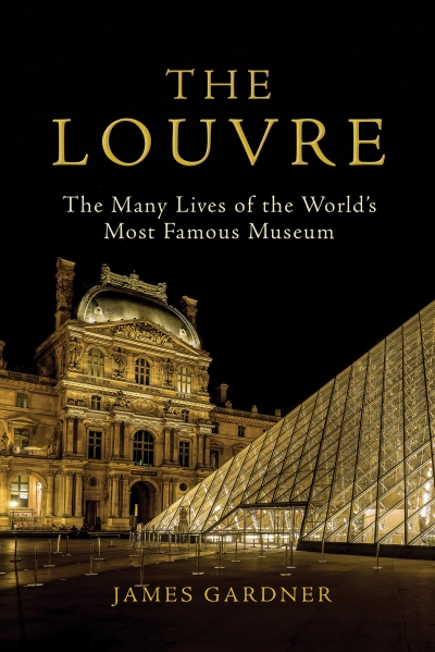 Christopher Menz reviews &#039;The Louvre: The many lives of the world’s most famous museum&#039; by James Gardner