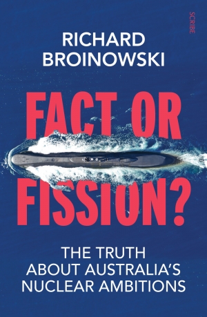 Wayne Reynolds reviews &#039;Fact or Fission? The truth about Australia&#039;s nuclear ambitions&#039; by Richard Broinowski