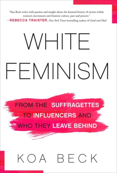 Megan Clement reviews &#039;White Feminism: From the suffragettes to influencers and who they leave behind&#039; by Koa Beck