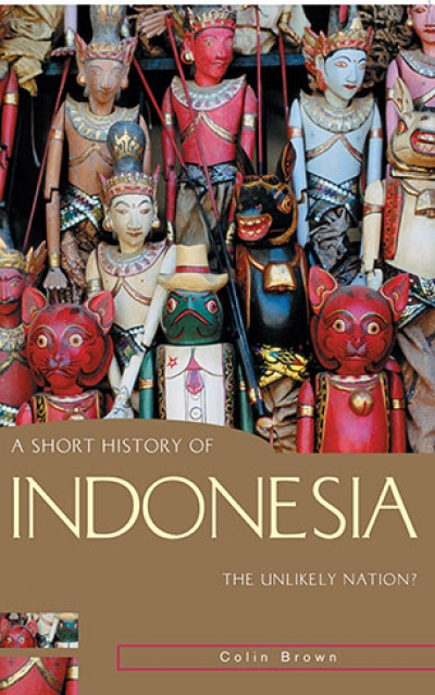 John Monfries reviews ‘A Short History Of Indonesia: The Unlikely Nation?’ by Colin Brown