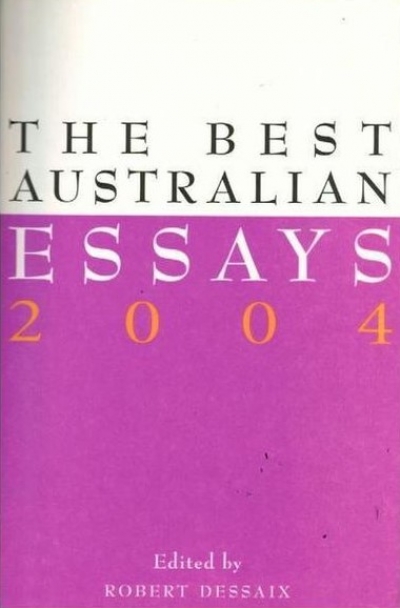 Delia Falconer reviews ‘The Best Australian Essays 2004’ edited by Robert Dessaix