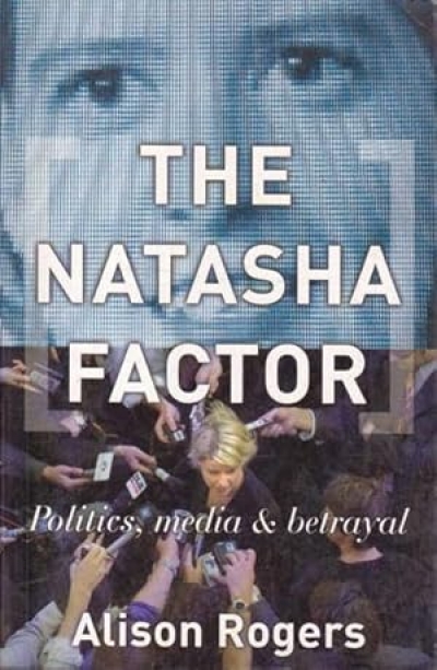 Margaret Fitzherbert reviews ‘The Natasha Factor: Politics, Media and Betrayal’ by Alison Rogers