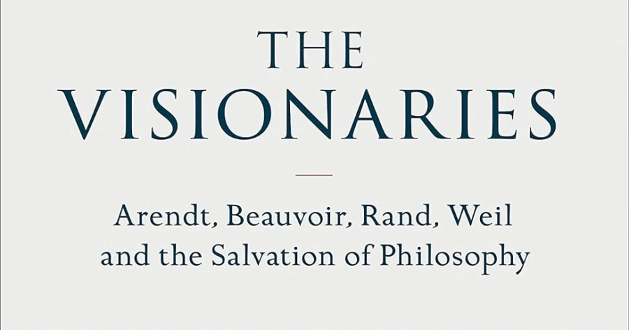 Frances Wilson Review ‘the Visionaries: Arendt, Beauvoir, Rand, Weil 