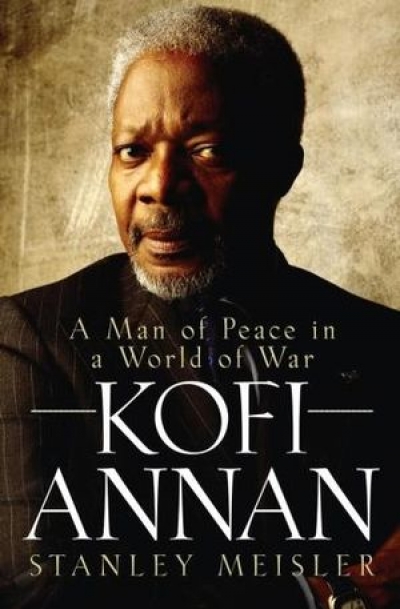 Alison Broinowski reviews &#039;Kofi Annan: A man of peace in a world of war&#039; by Stanley Meisler