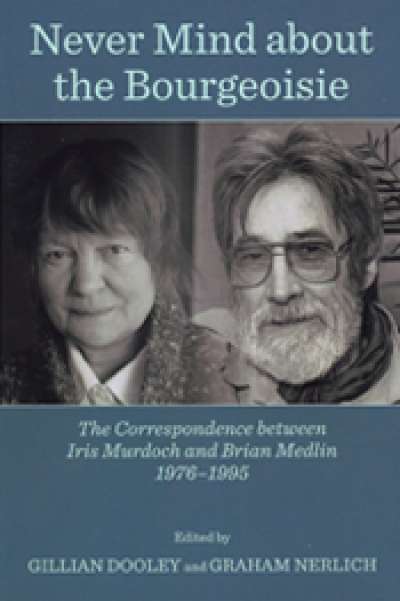 Jane Sullivan reviews &#039;Never Mind about the Bourgeoisie: The correspondence between Iris Murdoch and Brian Medlin 1976–1995&#039; edited by Gillian Dooley and Graham Nerlich