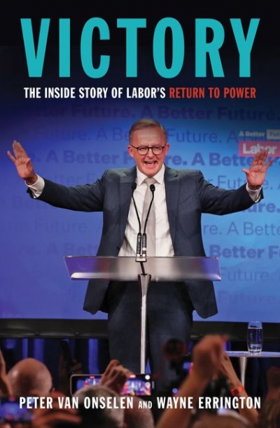 Martin McKenzie-Murray reviews &#039;Victory: The inside story of Labor’s return to power&#039; by Peter van Onselen and Wayne Errington
