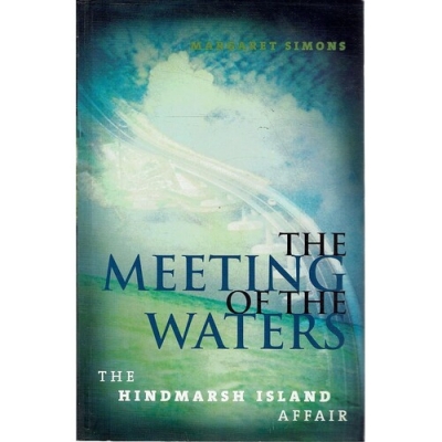 Kerryn Goldsworthy reviews ‘The Meeting Of The Waters: The Hindmarsh Island Affair’ by Margaret Simons