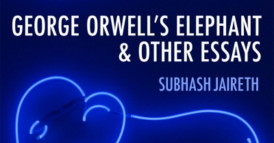 Theodore Ell reviews ‘George Orwell’s Elephant and Other Essays’ by Subhash Jeireth