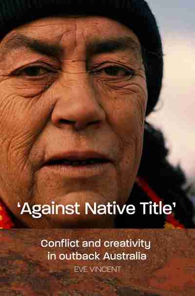 Richard J. Martin reviews &#039;&quot;Against Native Title&quot;: Conflict and Creativity in Outback Australia&#039; by Eve Vincent and &#039;Crosscurrents: Law and society in a native title claim to land and sea&#039; by Katie Glaskin