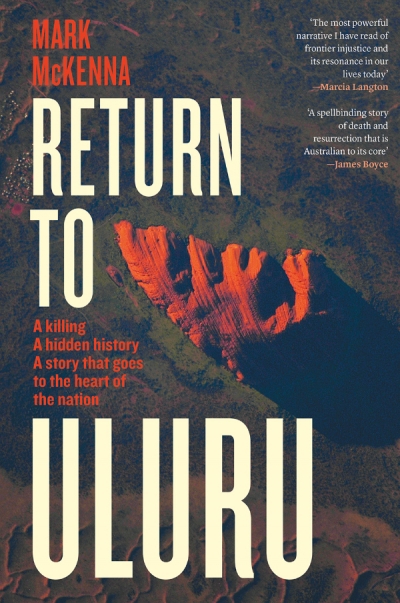 Barry Hill reviews &#039;Return to Uluru: A killing, a hidden history, a story that goes to the heart of the nation&#039; by Mark McKenna