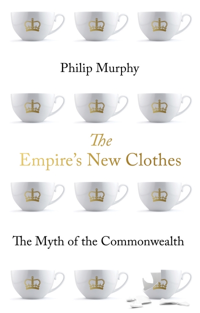Jim Davidson reviews &#039;The Empire’s New Clothes: The myth of the Commonwealth&#039; by Philip Murphy