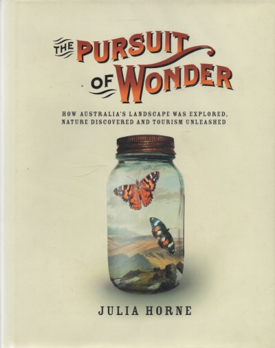 Delia Falconer reviews ‘The Pursuit of Wonder: How Australia’s landscape was explored, nature discovered and tourism unleashed’ by Julia Horne