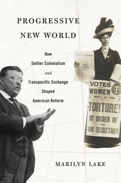 Ian Tyrrell reviews &#039;Progressive New World: How settler colonialism and transpacific exchange shaped American reform&#039; by Marilyn Lake