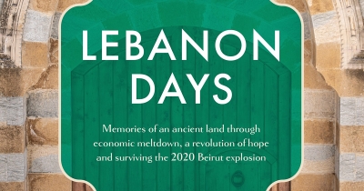 Richard Freadman reviews ‘Lebanon Days: Memories of an ancient land through economic meltdown, a revolution of hope and surviving the 2020 Beirut explosion’ by Theodore Ell