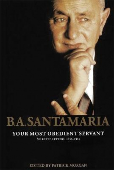 Brenda Niall reviews &#039;B.A. Santamaria: Your most obedient servant: Selected Letters 1938–1996&#039; edited by Patrick Morgan