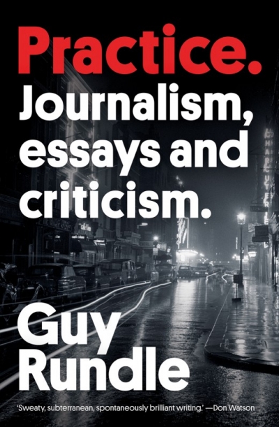 Ryan Cropp reviews &#039;Practice: Journalism, essays and criticism&#039; by Guy Rundle