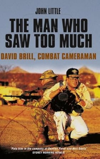 Bridget Griffen-Foley reviews ‘The Man Who Saw Too Much: David Brill, Combat Cameraman’ by John Little