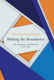 Kate Murphy reviews 'Shifting the Boundaries: The University of Melbourne 1975–2015' by Carolyn Rasmussen