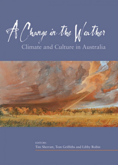 Ian Noble reviews ‘A Change in the Weather: Climate and culture in Australia’ edited by Tim Sherratt, Tom Griffiths and Libby Robin