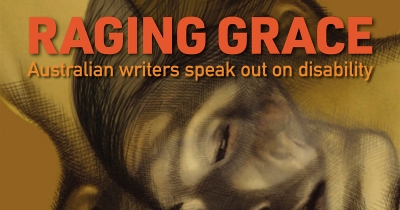 Anders Villani reviews ‘Raging Grace: Australian writers speak out on disability’ edited by Andy Jackson, Esther Ottaway, and Kerry Shying