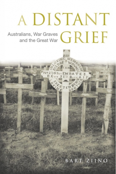 Ken Inglis reviews &#039;A Distant Grief: Australians, war graves and the Great War&#039; by Bart Ziino