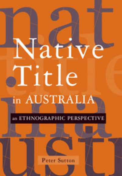 Stephen Muecke reviews ‘Native Title in Australia: An ethnographic perspective’ by Peter Sutton and ‘Crossing Boundaries: Cultural, legal, historical and practice issues in Native Title’  edited by Sandy Toussaint